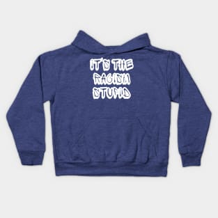 It's The Racism Stupid - Front Kids Hoodie